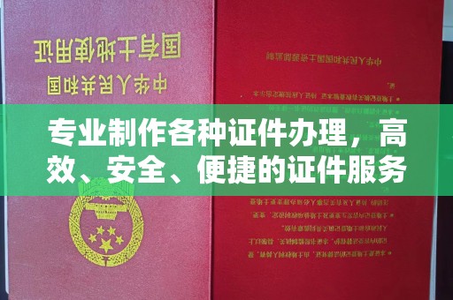 阿拉善盟专业制作各种证件办理，高效、安全、便捷的证件服务